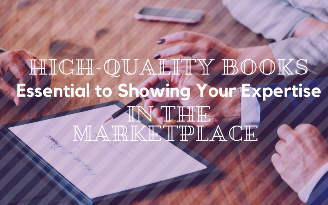 High-Quality Books are Essential to Showing Your Expertise in the Marketplace