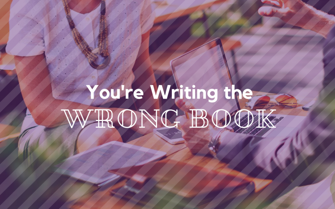 You’re Writing the WRONG Book
